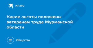 Какие Льготы Положены Ветеранам Труда Мурманской Области